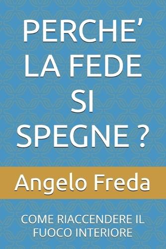 Perche' La Fede Si Spegne ?: Come Riaccendere Il Fuoco Interiore