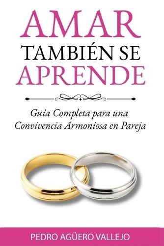 Amar También Se Aprende: Guía Completa para una Convivencia Armoniosa en Pareja Cómo Salvar mi Matrimonio