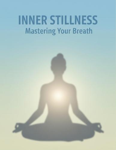 Inner Stillness: Mastering Your Breath