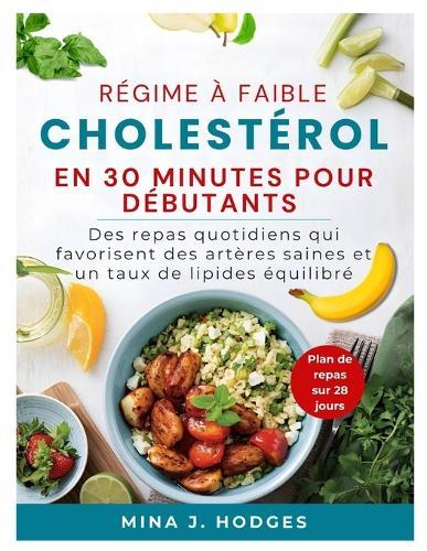Régime À Faible Cholestérol En 30 Minutes Pour Débutants: Des repas quotidiens qui favorisent des artères saines et un taux de lipides équilibré
