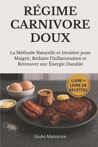 Régime Carnivore Doux: La Méthode Naturelle et Intuitive pour Maigrir, Réduire l'Inflammation et Retrouver une Énergie Durable