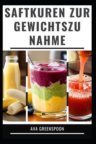 Saftkuren Zur Gewichtszunahme: Köstliche Rezepte zur Steigerung Ihrer Kalorienzufuhr