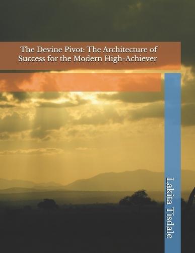 The Devine Pivot: The Architecture of Success for the Modern High-Achiever