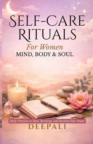 Self-Care Rituals for Women: Mind, Body & Soul Daily Practices to Heal, Recharge, and Reclaim Your Power