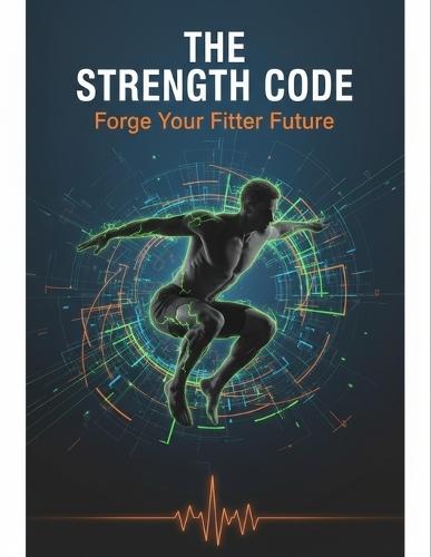 The Strength Code: Forge Your Fitter Future