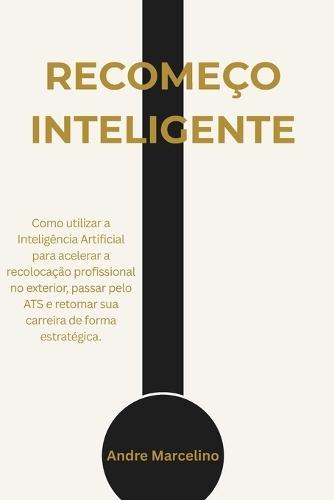 Recomeço Inteligente: Como utilizar a Inteligência Artificial para acelerar a recolocação profissional no exterior, passar pelo ATS e retomar sua carreira de forma estratégica.