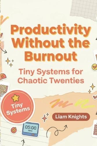 Productivity Without The Burnout: Tiny Systems For Chaotic Twenties