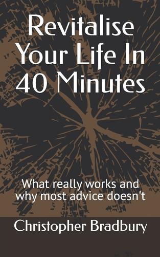 Revitalise Your Life In 40 Minutes: What really works and why most advice doesn't
