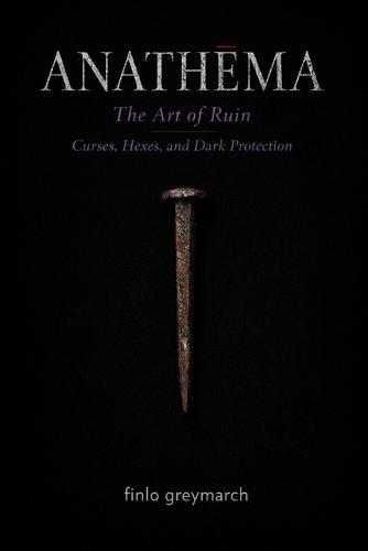 Anathēma: The Art of Ruin: Curses, Hexes, and Dark Protection
