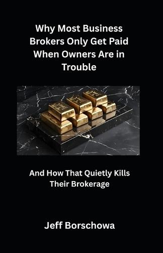 Why Most Business Brokers Only Get Paid When Owners Are in Trouble: And How That Quietly Kills Their Brokerage