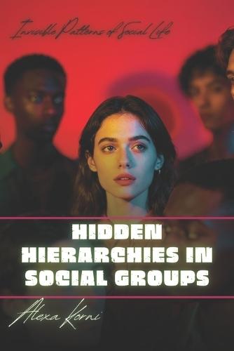 Hidden Hierarchies in Social Groups: Invisible Patterns of Social Life