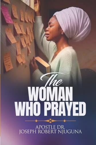The Woman Who Prayed!: A Mother's Faith That Changed Everything