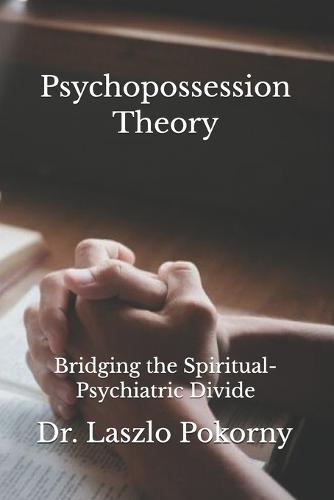 Psychopossession Theory: Bridging the Spiritual-Psychiatric Divide