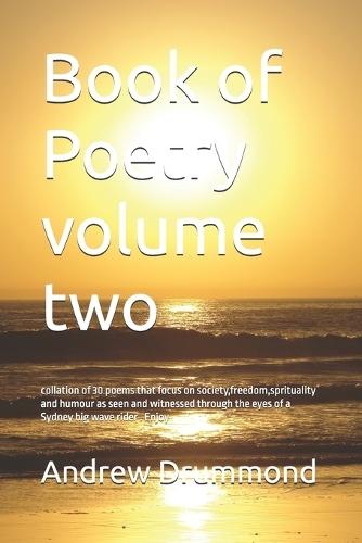 Book of Poetry volume two: collation of 30 poems that focus on society, freedom, sprituality and humour as seen and witnessed through the eyes of a Sydney big wave rider . Enjoy