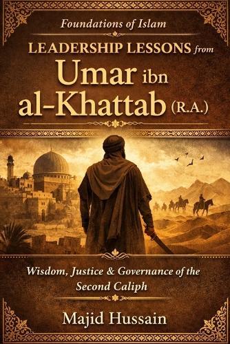 Foundations of Islam: Leadership Lessons from Umar ibn al-Khattab (R.A.)