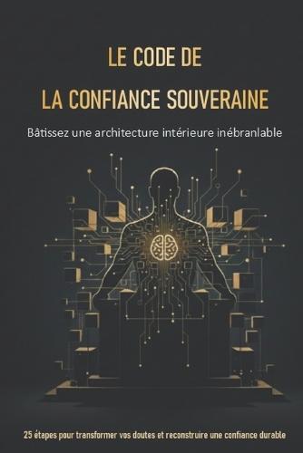 Le Code de la Confiance Souveraine: Bâtissez une architecture intérieure inébranlable