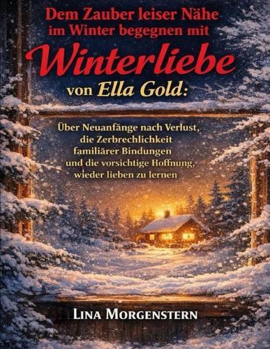 Dem Zauber leiser Nähe im Winter begegnen mit Winterliebe von Ella Gold: Über Neuanfänge nach Verlust, die Zerbrechlichkeit familiärer Bindungen und die vorsichtige Hoffnung, wieder lieben zu lernen