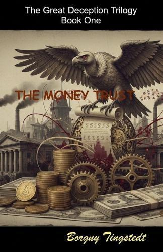 The money trust: The Great Deception Trilogy, Book One