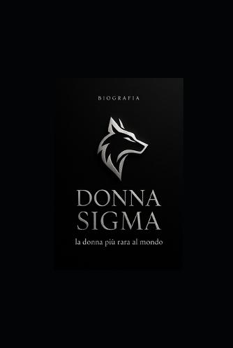 Donna Sigma, la donna più rara al mondo: Biografia, Psicologia e Strategie di Autonomia