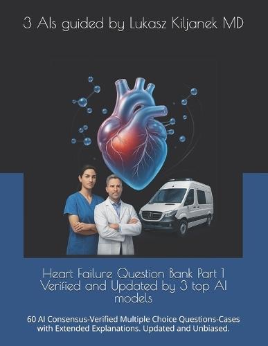 Heart Failure Question Bank Part 1 Verified and Updated by 3 top AI models: 60 AI Consensus-Verified Multiple Choice Questions-Cases with Extended Explanations. Updated and Unbiased.