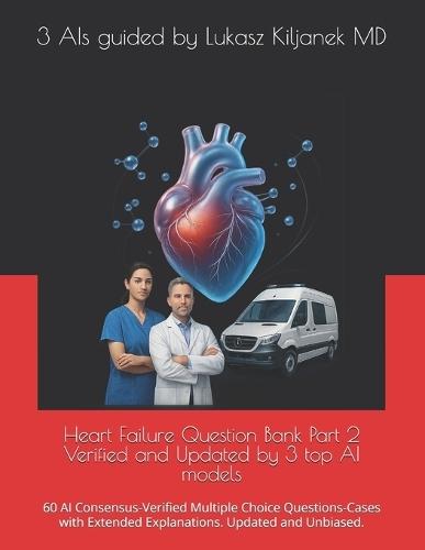 Heart Failure Question Bank Part 2 Verified and Updated by 3 top AI models: 60 AI Consensus-Verified Multiple Choice Questions-Cases with Extended Explanations. Updated and Unbiased.