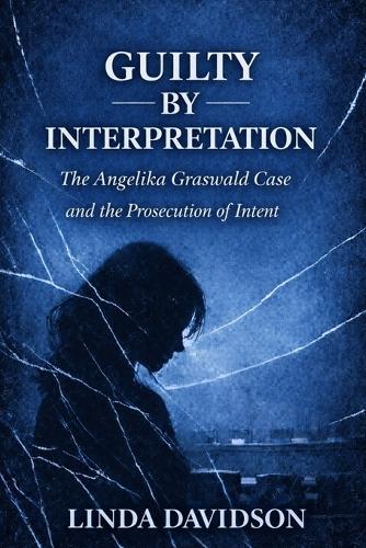 Guilty by Interpretation: The Angelika Graswald Case and the Prosecution of Intent