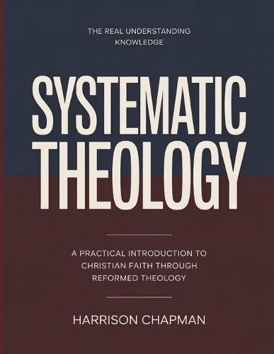 The Real Understanding Knowledge Systematic Theology: A Practical Introduction to Christian Faith through Reformed Theology.