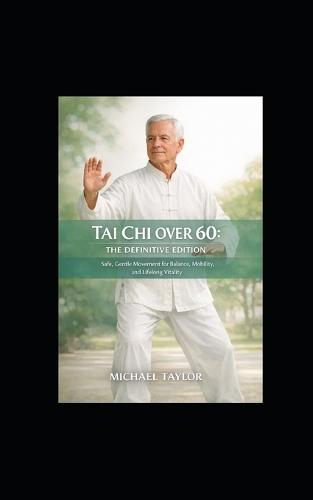 Tai CHI Over 60: The Definitive Senior Edition Safe, Gentle Movement for Balance, Mobility, and Lifelong Vitality