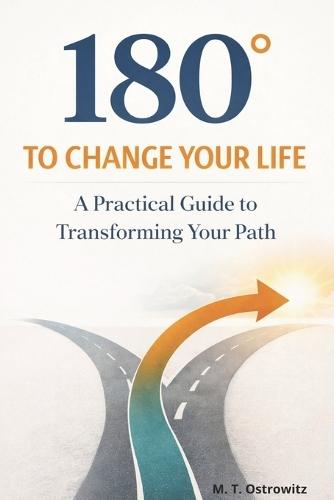 180° to Change Your Life: A practical guide to transforming your path / A Guide to Personal Growth, Mindset Change / Confidence Building / Breaking Bad Habits / Emotional Resilience & Lasting Success