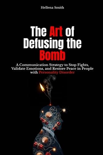 Personality Disorder: The Art of Disarming the Bomb: Advanced Communication to Stop Arguments, Validate Emotions, and Restore Peace: Selp-help, histrionic personality, antisocial personality, narcissistic personality, borderline personality disorder