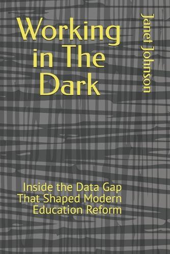 Working in The Dark: Inside the Data Gap That Shaped Modern Education Reform
