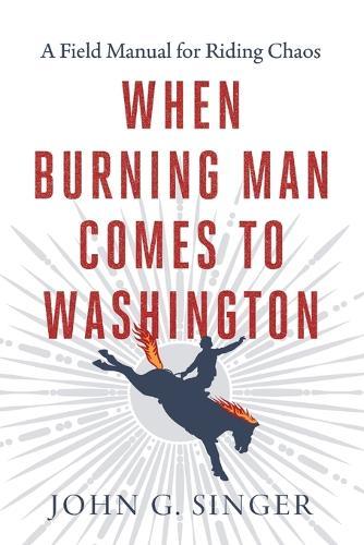 When Burning Man Comes to Washington: A Field Manual for Riding Chaos