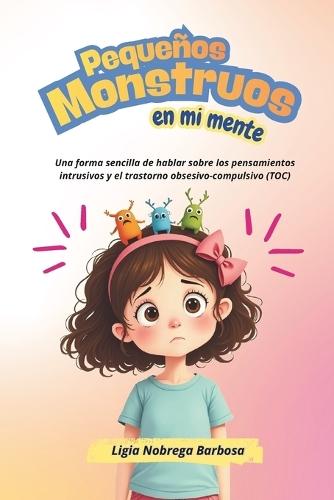 Pequeños Monstruos en mi mente: Una forma sencilla de hablar sobre los pensamientos intrusivos y el trastorno obsesivo-compulsivo (TOC)