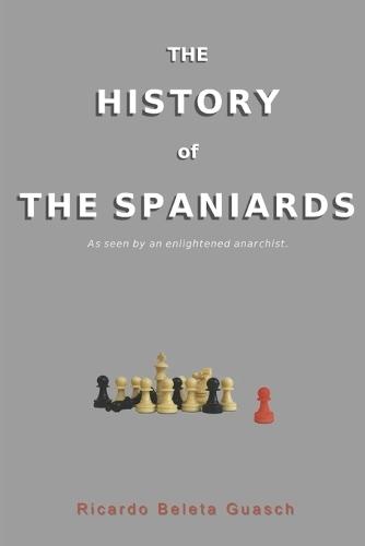 THE HISTORY of THE HISPANIARDS: As seen by an enlightened anarchist