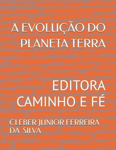 A Evolução Do Planeta Terra: Editora Caminho E Fé