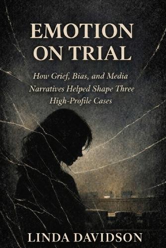 Emotion on Trial: How Guilty, Bias, and Media Narratives Helped Shape Three High-Profile Cases