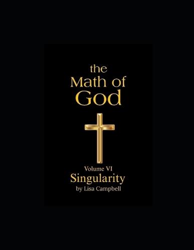 The Math of God: Volume VI: Singularity