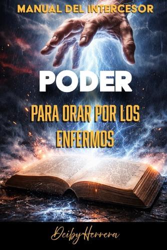 Manual Del Intercesor: Poder para orar por los enfermos