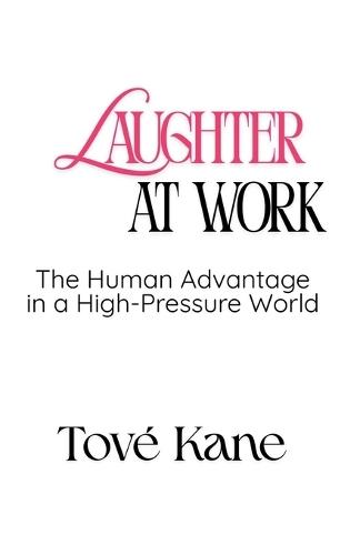 Laughter At Work: The Human Advantage in a High-Pressure World