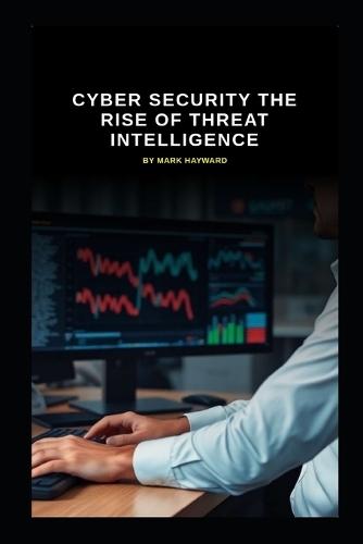 Cyber Security The Rise of Threat Intelligence