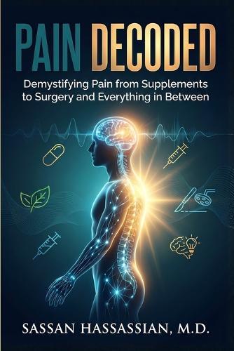 Pain Decoded: Demystifying Pain from Supplements to Surgery and Everything in Between