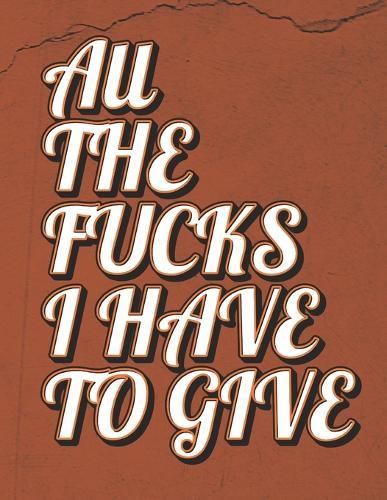 All the Fucks I Have To Give: Fuck This Shit!