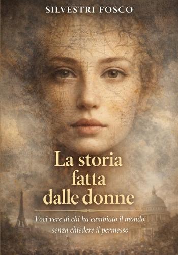 La Storia Fatta Dalle Donne: Voci vere di chi ha cambiato il mondo senza chiedere il permesso