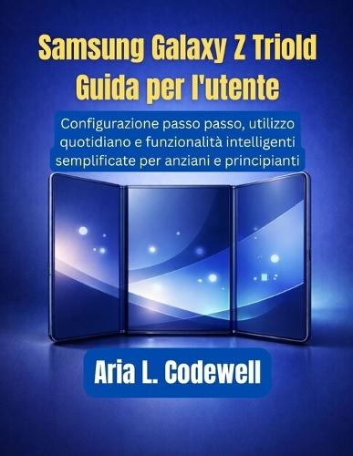 Samsung Galaxy Z Trifold Guida per l'utente: Configurazione passo passo, utilizzo quotidiano e funzionalità intelligenti semplificate per anziani e principianti