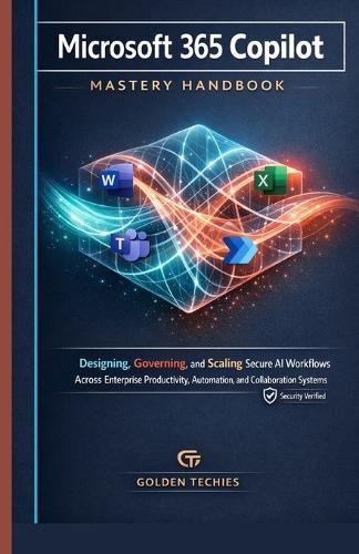 Microsoft 365 Copilot Mastery Handbook: Designing, Governing, and Scaling Secure AI Workflows Across Enterprise Productivity, Automation, and Collaboration Systems
