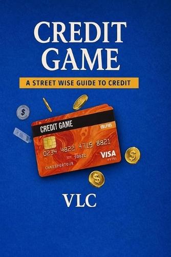 Credit Game: A Street Wise Guide to Credit