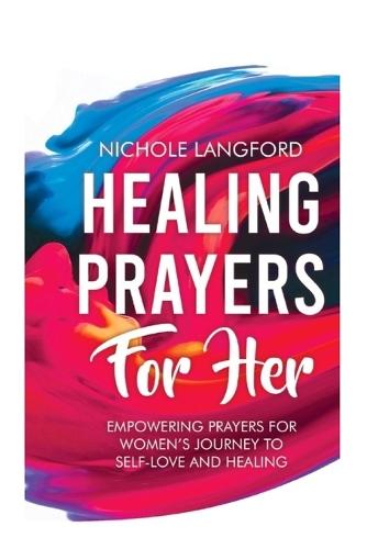 Healing Prayers for Her: Empowering Prayers For Women's Journey To Self-Love and Healing