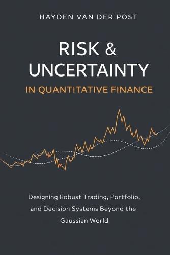 Risk & Uncertainty in Quantitative Finance: Designing Robust Trading, Portfolio, and Decision Systems Beyond the Gaussian World