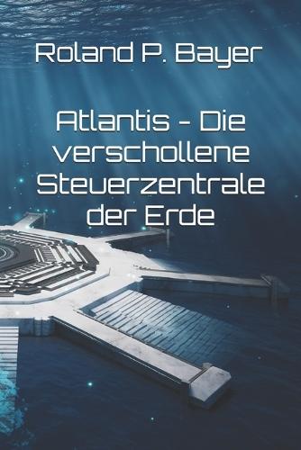Atlantis - Die verschollene Steuerzentrale der Erde