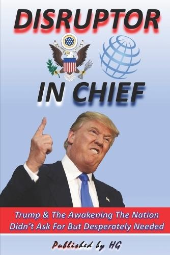 DISRUPTOR IN CHIEF Trump & The Awakening The Nation Didn't Ask For But Desperately Needed